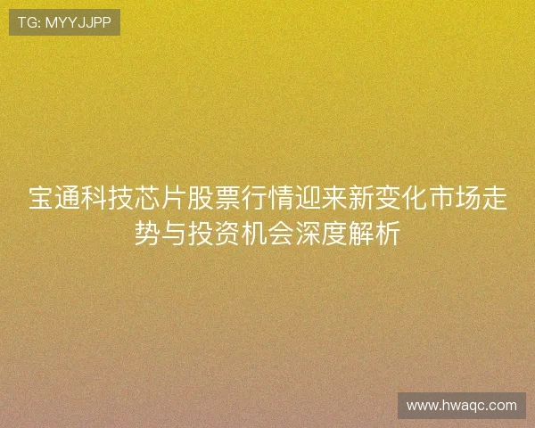 宝通科技芯片股票行情迎来新变化市场走势与投资机会深度解析